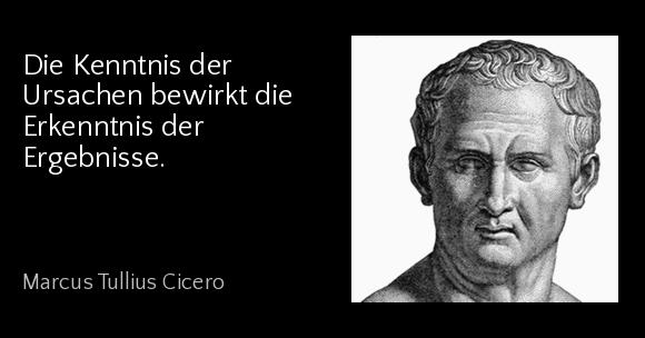 Die Kenntnis der Ursachen bewirkt die Erkenntnis der Ergebnisse. - Marcus Tullius Cicero